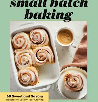 Small Batch Baking: 60 Sweet and Savory Recipes to Satisfy Your Craving on Sale