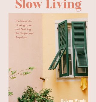 Slow Living: The Secrets to Slowing Down and Noticing the Simple Joys Anywhere (Decorating Book for Homebodies, Happiness Book) Sale