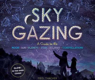 Sky Gazing: A Guide to the Moon, Sun, Planets, Stars, Eclipses, and Constellations Online Hot Sale