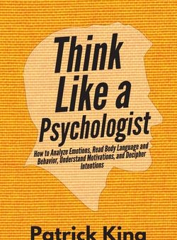 Think Like a Psychologist: How to Analyze Emotions, Read Body Language and Behavior, Understand Motivations, and Decipher Intentions For Sale