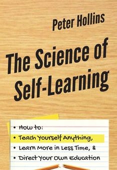 Science of Self-Learning: How to Teach Yourself Anything, Learn More in Less Time, and Direct Your Own Education, The For Cheap