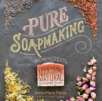 Pure Soapmaking: How to Create Nourishing, Natural Skin Care Soaps Hot on Sale