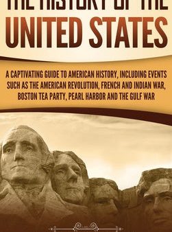 History of the United States: A Captivating Guide to American History, Including Events Such as the American Revolution, French and Indian War, Bo, The Cheap