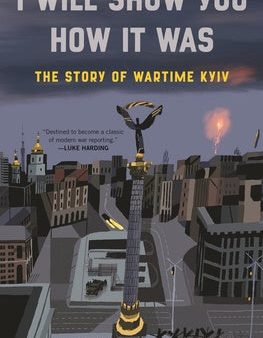 I Will Show You How It Was: The Story of Wartime Kyiv Hot on Sale