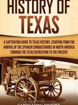 History of Texas: A Captivating Guide to Texas History, Starting from the Arrival of the Spanish Conquistadors in North America through Supply