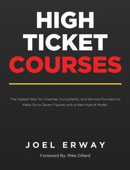 High Ticket Courses: The Fastest Way for Coaches, Consultants, and Service Providers to Make Six or Seven Figures with a New Hybrid Educati For Sale