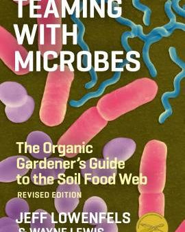 Teaming with Microbes: The Organic Gardener s Guide to the Soil Food Web Online now