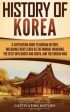 History of Korea: A Captivating Guide to Korean History, Including Events Such as the Mongol Invasions, the Split into North and South, Online now