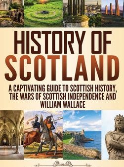 History of Scotland: A Captivating Guide to Scottish History, the Wars of Scottish Independence and William Wallace Online Sale