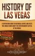 History of Las Vegas: A Captivating Guide to Historical Events and Facts You Should Know About the Entertainment Capital of the World Online Sale