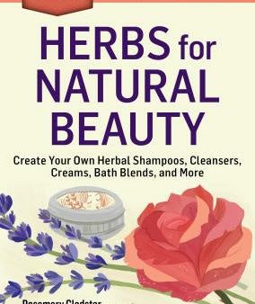 Herbs for Natural Beauty: Create Your Own Herbal Shampoos, Cleansers, Creams, Bath Blends, and More. a Storey Basics(r) Title Online now